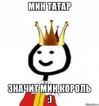 мин татар значит мин король :)