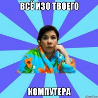 всё изо твоего компутера