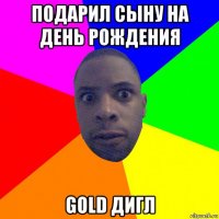 подарил сыну на день рождения gold дигл