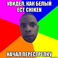 увидел, как белый ест chiken начал перестрелку