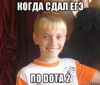 когда сдал егэ по dota 2