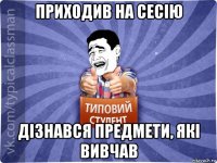 приходив на сесію дізнався предмети, які вивчав