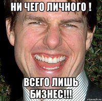 ни чего личного ! всего лишь бизнес!!!