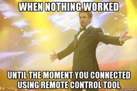 when nothing worked until the moment you connected using remote control tool