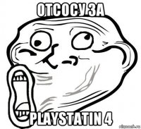 отсосу за playstatin 4