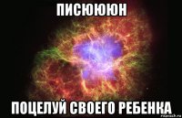 писюююн поцелуй своего ребенка