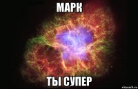 марк ты супер