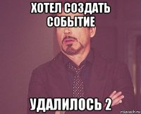 хотел создать событие удалилось 2