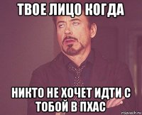 твое лицо когда никто не хочет идти с тобой в пхас