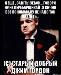 и еще , сам ты уёбок... говори ну не перебарщивай , я кнчно все понимаю ну не надо так пиздеть... (с) старый добрый джим гордон