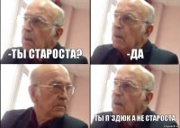 -Ты староста? -Да Ты п*здюк а не староста