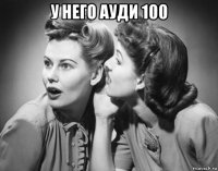 у него ауди 100 