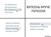 ВУПСЕНЬ КРУЧЕ ПУПСЕНЯ