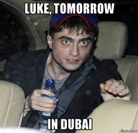 luke, tomorrow in dubai