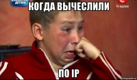 когда вычеслили по ip