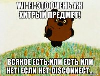 wi-fi-это очень уж хитрый предмет! всякое есть:или есть или нет! если нет-disconnect...