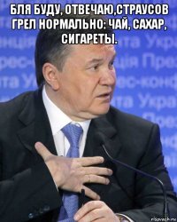 бля буду, отвечаю,страусов грел нормально: чай, сахар, сигареты. 
