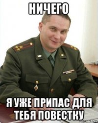 ничего я уже припас для тебя повестку