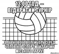 12:00 год. – відкритий турнір з паркового волейболу серед чоловіків (спортмайданчик міського парку)