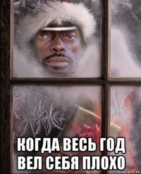  когда весь год вел себя плохо