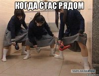 когда стас рядом 