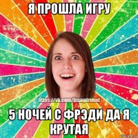 я прошла игру 5 ночей с фрэди да я крутая