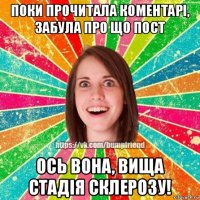 поки прочитала коментарі, забула про що пост ось вона, вища стадія склерозу!