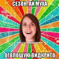 сезон. ай муха оголошую видкрито