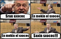 Sran sxocec En mekin el sxocec En mekin el sxocec Saxin sxocec!!!