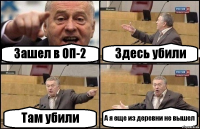 Зашел в ОП-2 Здесь убили Там убили А я еще из деревни не вышел