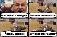 Участвовал в конкурсе Эти админы группы не отвечают Раиль исчез А кто приз будет давать?