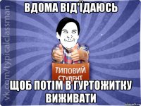 вдома від'їдаюсь щоб потім в гуртожитку виживати