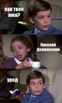 как твое имя? Николай Должанский урод