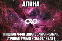 алина няшная, офигенная , самая -самая, лучшая, умная и заботливая )