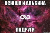 ксюша и альбина подруги