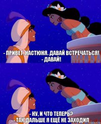 - Привет, Настюня. Давай встречаться!
- Давай! - Ну, и что теперь?
- Так дальше я ещё не заходил