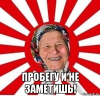  пробегу и не заметишь!