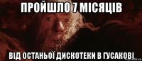 пройшло 7 місяців від останьої дискотеки в гусакові