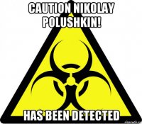 caution nikolay polushkin! has been detected