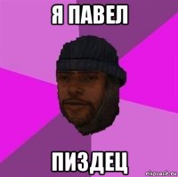 я павел пиздец