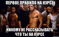 первое правило на курсе никому не рассказывать что ты на курсе