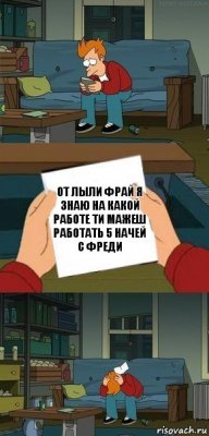 От лыли Фрай я знаю на какой работе ти мажеш работать 5 начей с фреди