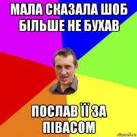 мала сказала шоб більше не бухав послав її за півасом