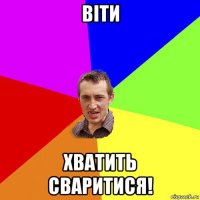 віти хватить сваритися!