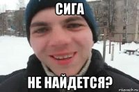 сига не найдется?