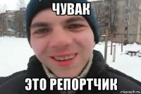 чувак это репортчик