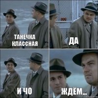 Танечка классная Да И чо Ждём,,,