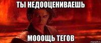 ты недооцениваешь мооощь тегов