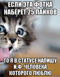 если эта фотка наберёт 25 лайков то я в статусе напишу и.ф. человека которого люблю