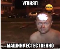 уганял машину естественно